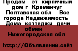 Продам 3-эт. кирпичный дом г. Кременчуг, Полтавская обл. - Все города Недвижимость » Дома, коттеджи, дачи обмен   . Нижегородская обл.